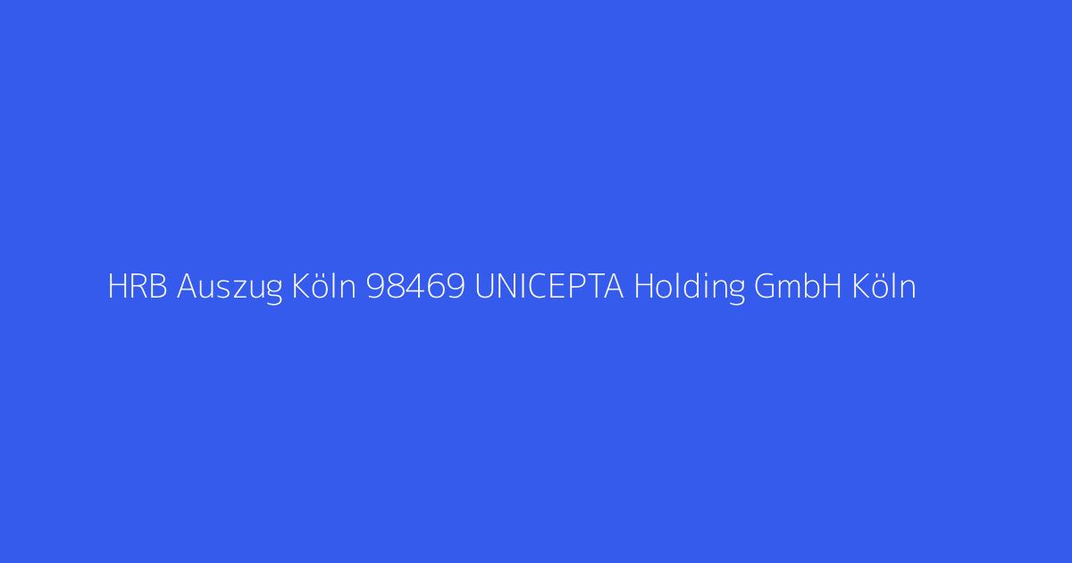HRB Auszug Köln 98469 UNICEPTA Holding GmbH Köln